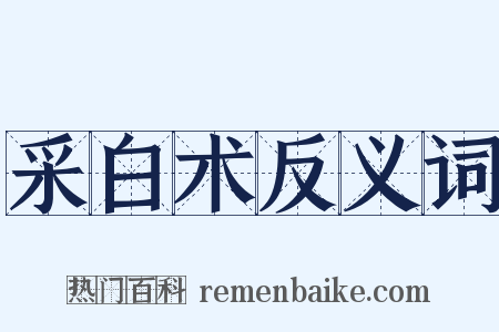 采白术反义词是什么意思的图片